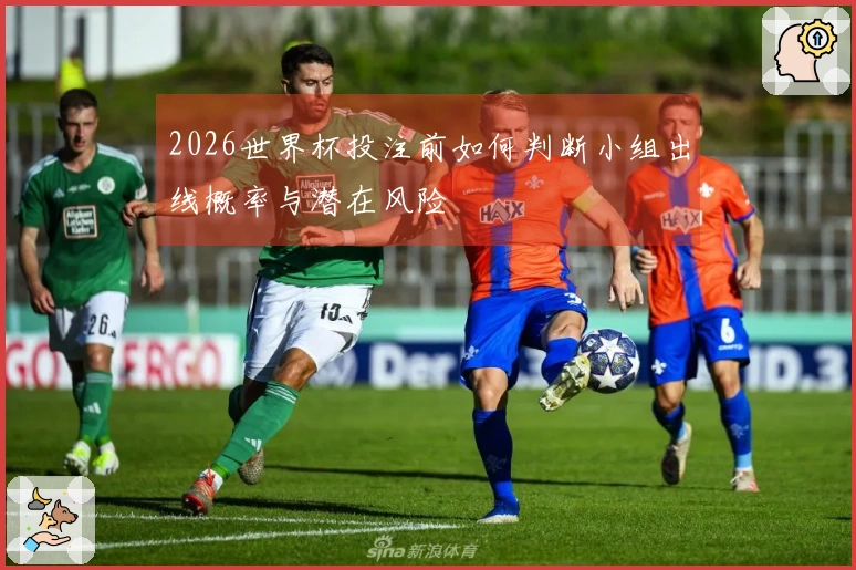 2026世界杯投注前如何判断小组出线概率与潜在风险